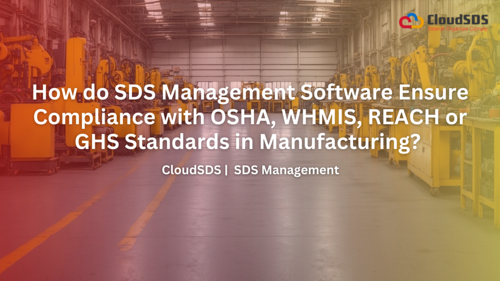 How do SDS Management Software Ensure Compliance with OSHA, WHMIS, REACH or GHS Standards in Manufacturing?