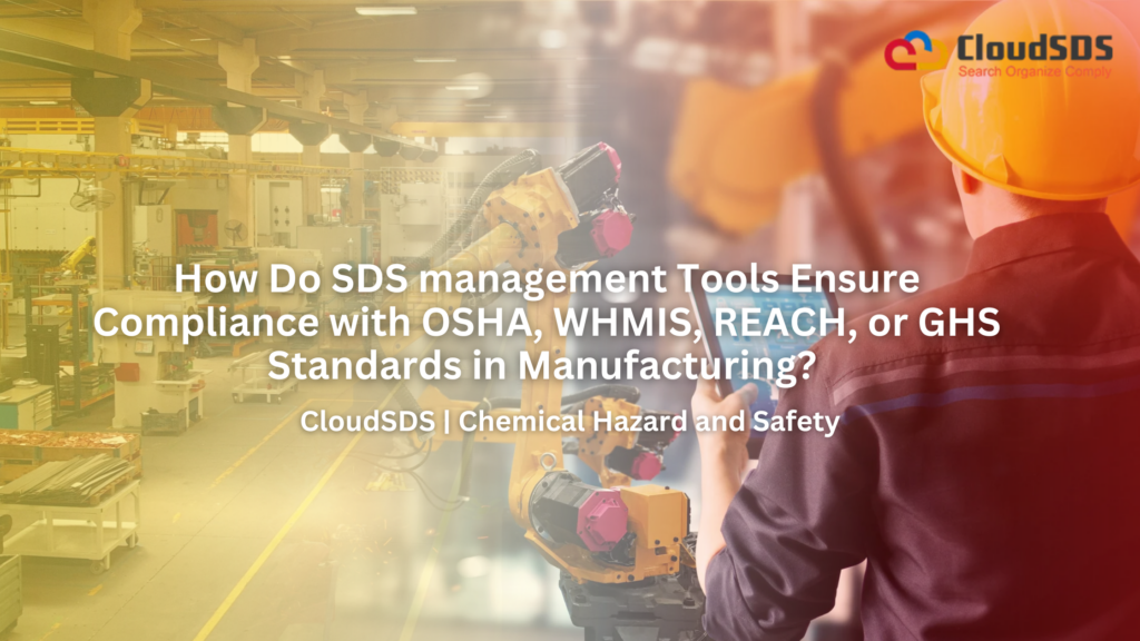 How Do SDS Management Tools Ensure Compliance with OSHA, WHMIS, REACH, or GHS Standards in Manufacturing?