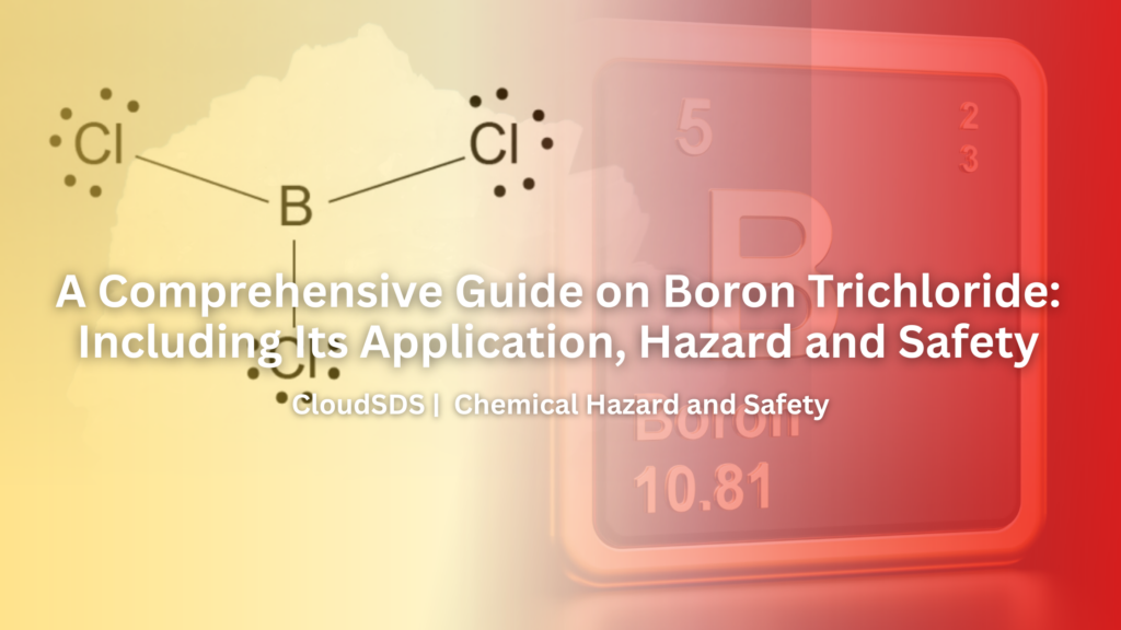 A Comprehensive Guide on Boron Trichloride: Including Its Application, Hazard and Safety