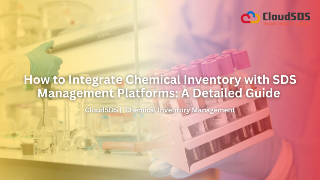 How to Integrate Chemical Inventory with SDS Management Platforms: A Detailed Guide