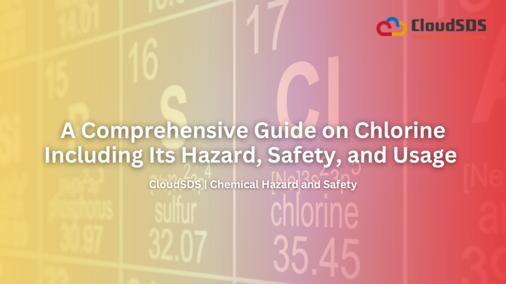 A Comprehensive Guide on Chlorine Including Its Hazard, Safety, and Usage