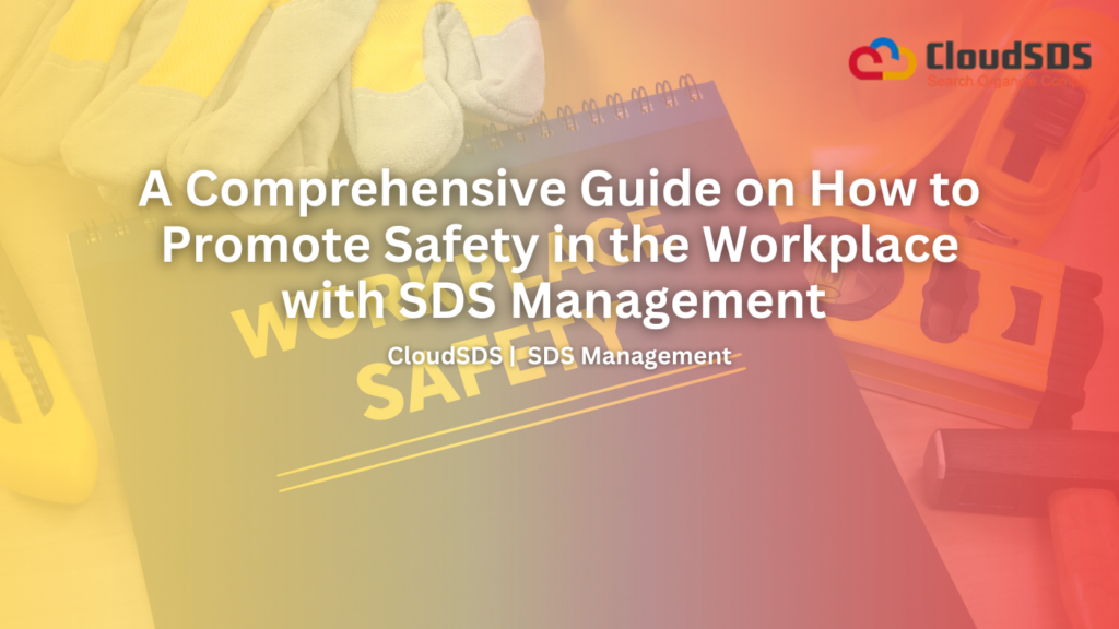 A Comprehensive Guide on How to Promote Safety in the Workplace with SDS Management