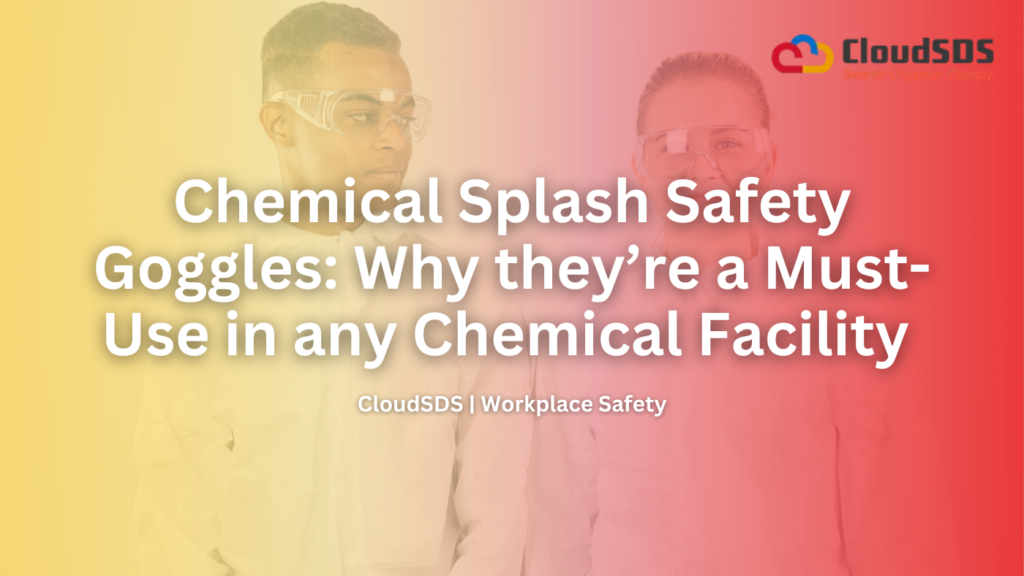 Chemical Splash Safety Goggles Why they’re a Must-Use in any Chemical Facility