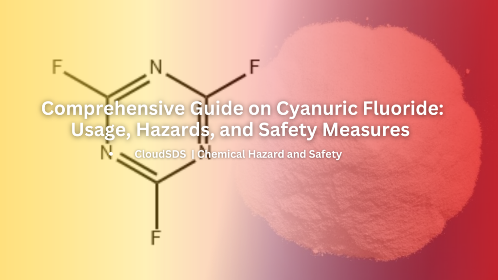 Comprehensive Guide on Cyanuric Fluoride Usage, Hazards, and Safety Measures