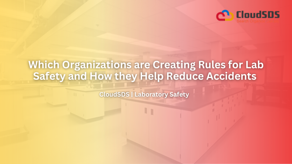 Which Organizations are Creating Rules for Lab Safety and How they Help Reduce Accidents