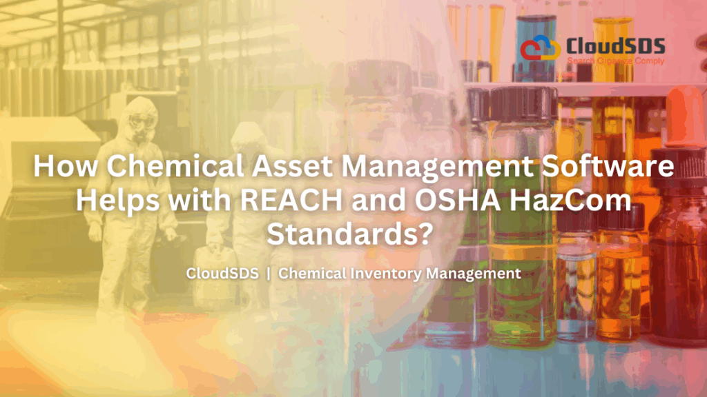 How Chemical Asset Management Software Helps with REACH and OSHA HazCom Standards