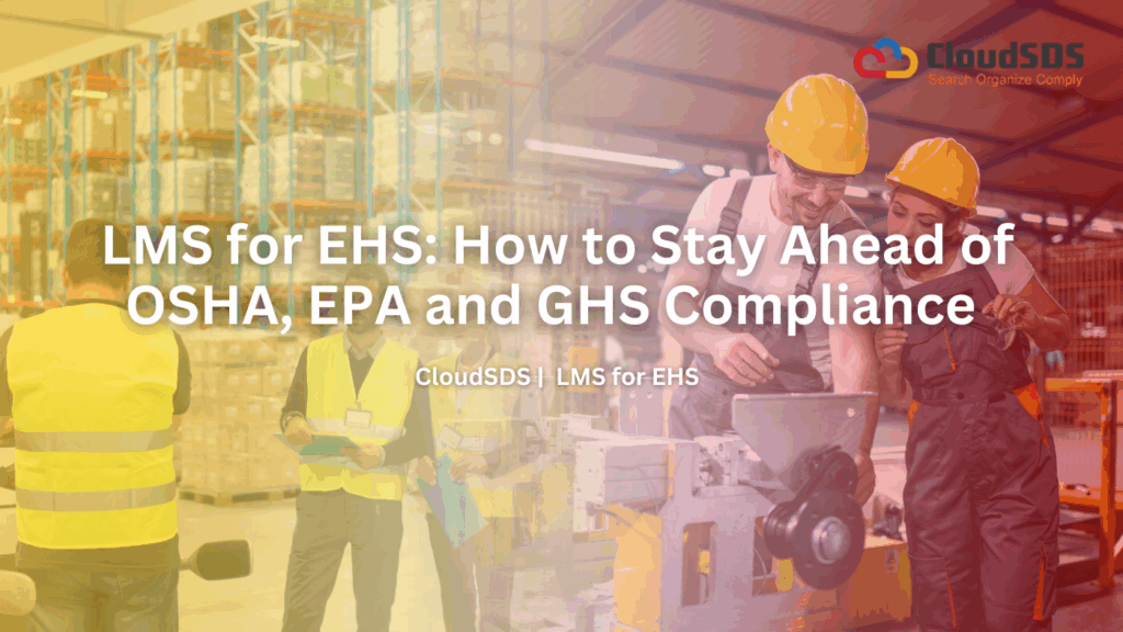 LMS for EHS How to Stay Ahead of OSHA. EPA, and GHS Compliance