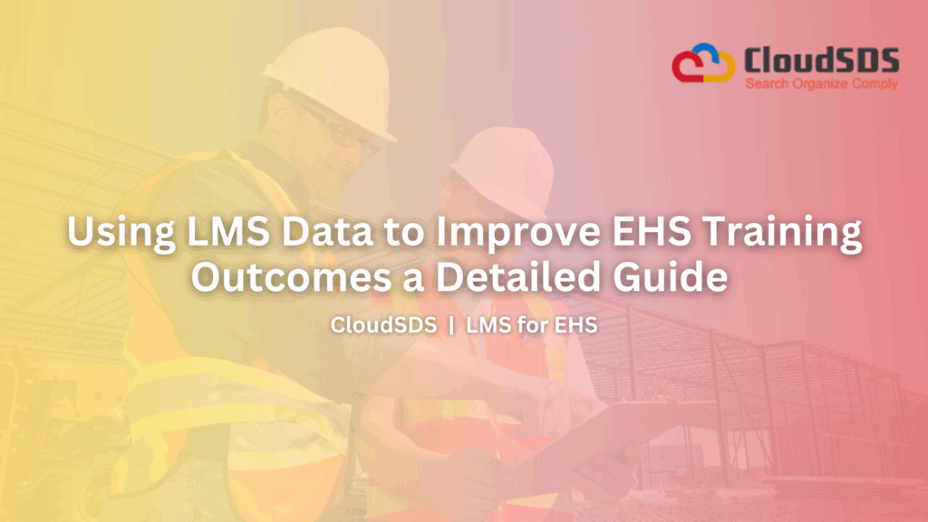 Using LMS Data to Improve EHS Training Outcomes a Detailed Guide